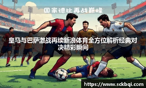 皇马与巴萨激战再续新浪体育全方位解析经典对决精彩瞬间