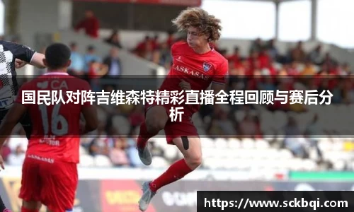 国民队对阵吉维森特精彩直播全程回顾与赛后分析